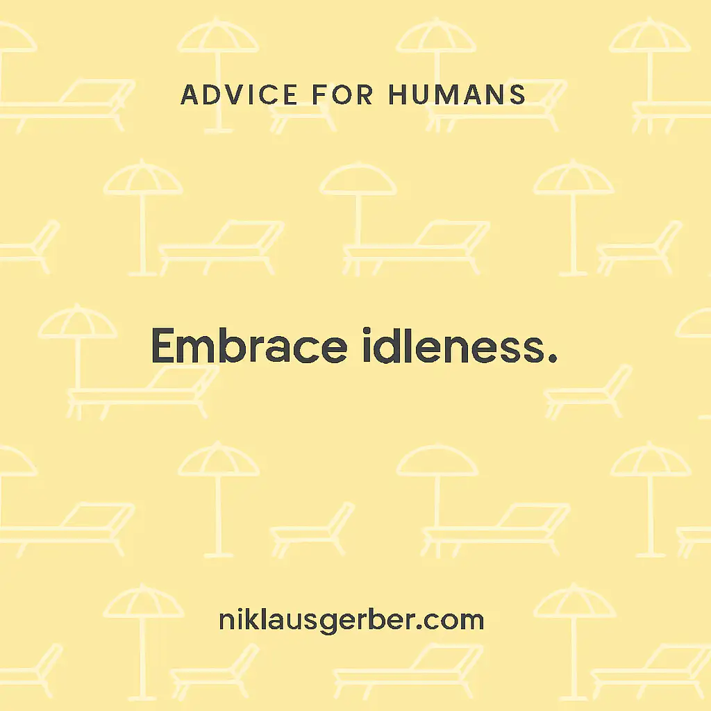 Embrace idleness.